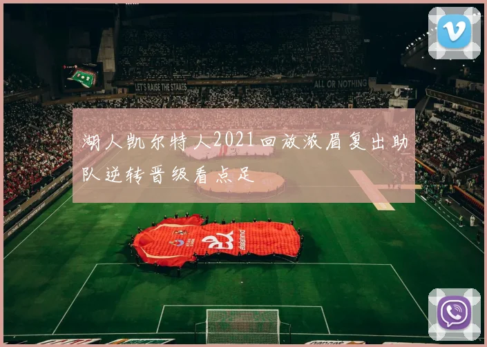 湖人凯尔特人2021回放浓眉复出助队逆转晋级看点足