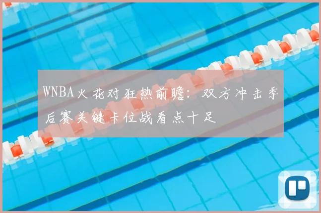 WNBA火花对狂热前瞻：双方冲击季后赛关键卡位战看点十足