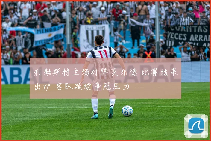 利勒斯特主场对阵莫尔德 比赛结果出炉 客队延续争冠压力
