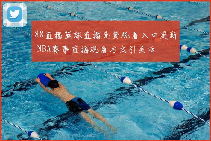 88直播篮球直播免费观看入口更新 NBA赛事直播观看方式引关注